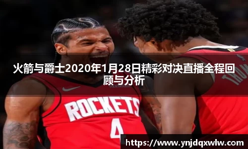 火箭与爵士2020年1月28日精彩对决直播全程回顾与分析